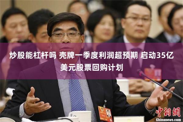 炒股能杠杆吗 壳牌一季度利润超预期 启动35亿美元股票回购计划