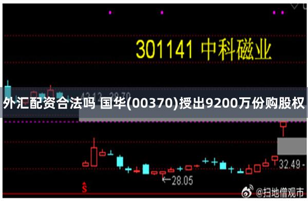 外汇配资合法吗 国华(00370)授出9200万份购股权
